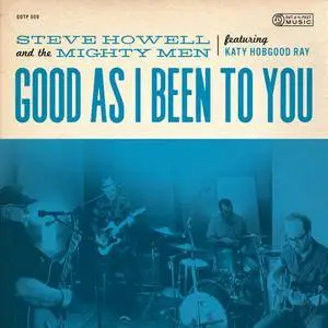 Steve Howell & The Mighty Men - Good as I Been to You (2018)