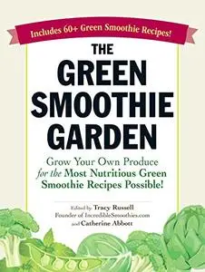 The Green Smoothie Garden: Grow Your Own Produce for the Most Nutritious Green Smoothie Recipes Possible! (Repost)