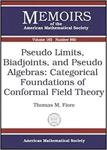 Pseudo Limits, Biadjoints, And Pseudo Algebras: Categorical Foundations of Conformal Field Theory