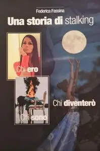 Una storia di stalking chi ero, chi sono, chi diventerò