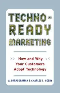 «Techno-Ready Marketing: How and Why Customers Adopt Technology» by Charles L. Colby,A. Parasuraman