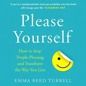 Please Yourself: How to Stop People-Pleasing and Transform the Way You Live [Audiobook]