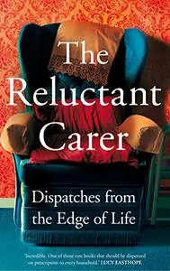 The Reluctant Carer: Dispatches from the Edge of Life