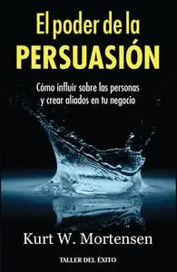 «El poder de la persuasión» by Kurt W. Mortensen