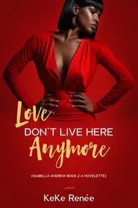 «Love Don't Live Here Anymore (Isabella Andrews Book 2)» by Keke Renée