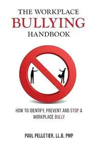 The Workplace Bullying Handbook: How to Identify, Prevent, and Stop a Workplace Bully