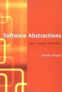 Software Abstractions: Logic, Language, and Analysis by  Daniel Jackson