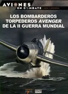 Los Bombarderos Torpederos Avenger de la II Guerra Mundial (Aviones en Combate: Ases y Leyendas №47)