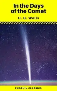 «In the Days of the Comet (Phoenix Classics)» by H.G. Wells,Phoenix Classics