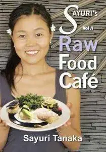 Sayuri's Raw Food Cafe: Easy Delicious Healthy Raw vegan / vegetarian gluten free diet and dessert to nourish your body and hea