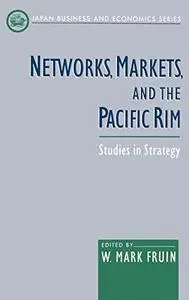 Networks, Markets, and the Pacific Rim: Studies in Strategy (Japan Business and Economics Series)