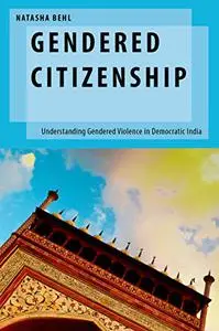 Gendered Citizenship: Understanding Gendered Violence in Democratic India (Repost)