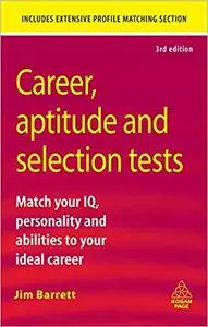 Career, Aptitude and Selection Tests: Match Your IQ, Personality and Abilities to Your Ideal Career