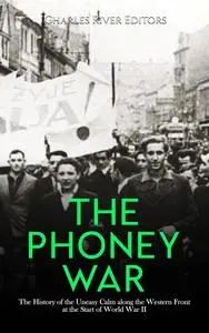 The Phoney War: The History of the Uneasy Calm along the Western Front at the Start of World War II