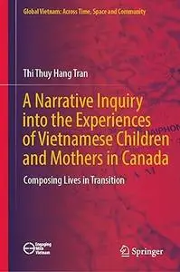 A Narrative Inquiry into the Experiences of Vietnamese Children and Mothers in Canada: Composing Lives in Transition