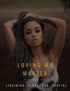 «Loving My Master (Training, Slave, Sub, Erotic)» by Casandra Maya