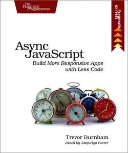 Async JavaScript: Build More Responsive Apps with Less Code (Version P2.0)