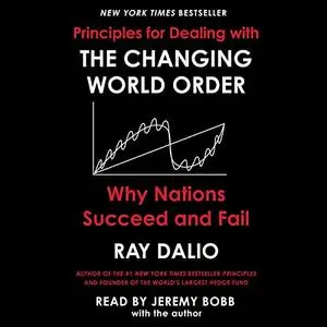 Principles for Dealing with the Changing World Order: Why Nations Succeed or Fail [Audiobook] (Repost)