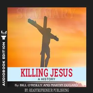 «Summary of Killing Jesus: A History by Bill O'Reilly» by Readtrepreneur Publishing