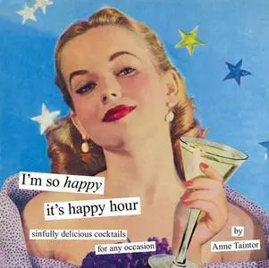I'm So Happy It's Happy Hour: Sinfully Delicious Cocktails for Any Occasion (repost)