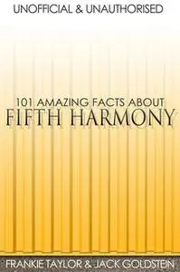 «101 Amazing Facts about Fifth Harmony» by Jack Goldstein,Frankie Taylor