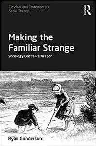 Making the Familiar Strange: Sociology Contra Reification