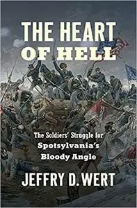 The Heart of Hell: The Soldiers' Struggle for Spotsylvania's Bloody Angle