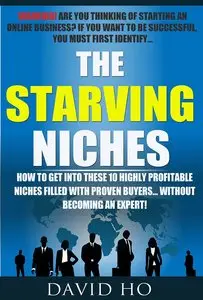 The Starving Niches: How to Get Into These 10 Highly Profitable Niches Filled With Proven Buyers...