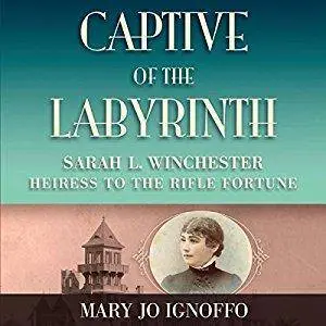 Captive of the Labyrinth: Sarah L. Winchester, Heiress to the Rifle Fortune [Audiobook]