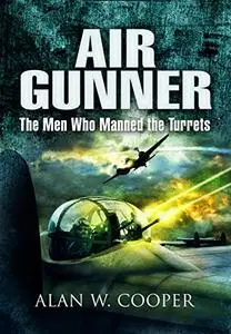 Air Gunner: The Men who Manned the Turrets (Repost)