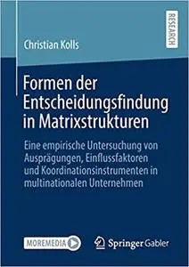 Formen der Entscheidungsfindung in Matrixstrukturen: Eine empirische Untersuchung von Ausprägungen, Einflussfaktoren und Koordi