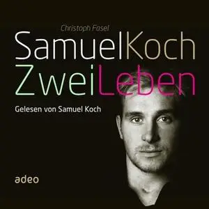 «Samuel Koch - Zwei Leben» by Samuel Koch,Christoph Fasel