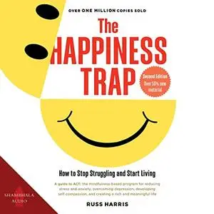 The Happiness Trap: How to Stop Struggling and Start Living [Audiobook]