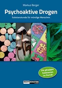 Psychoaktive Drogen: Substanzkunde für mündige Menschen