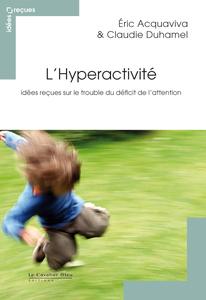 Eric Acquaviva, Claudie Duhamel, "L'hyperactivité : Idées reçues sur le trouble du déficit de l'attention"