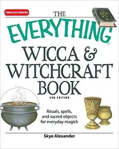 The Everything Wicca and Witchcraft Book: Rituals, Spells, And Sacred Objects For Everyday Magick