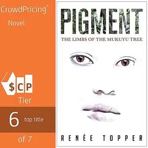 «PIGMENT: The Limbs of the Mukuyu Tree - Book 1» by Renee Topper