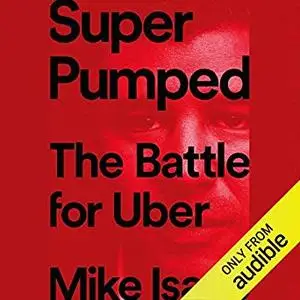 Super Pumped: The Battle for Uber [Audiobook]