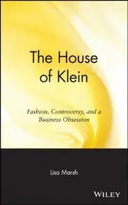 The House of Klein: Fashion, Controversy, and a Business Obsession