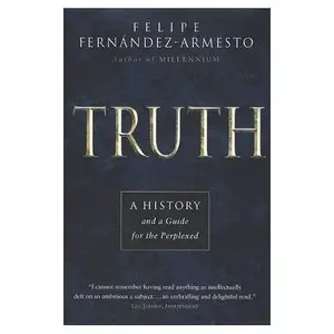 Truth: A History and a Guide for the Perplexed by Felipe Fernandez-Armesto