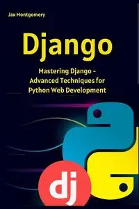 Django: Mastering Django - Advanced Techniques for Python Web Development