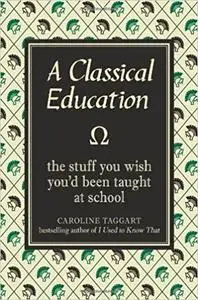 A Classical Education: The Stuff You Wish You'd Been Taught At School