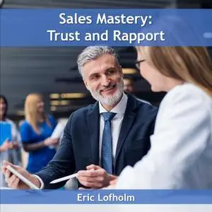 «Sales Mastery: Trust and Rapport» by Eric Lofholm
