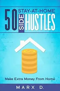 50 Stay-At-Home Side Hustles: Make Extra Money From Home: Find the side hustle that's right for you.