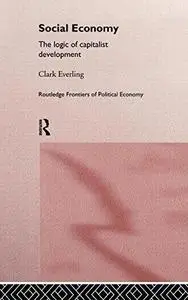 Social Economy: The Logic of Capitalist Development (Routledge Frontiers of Political Economy, 8)