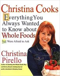 Christina Cooks: Everything You Always Wanted to Know About Whole Foods But Were Afraid to Ask