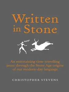 Written in Stone: An Entertaining Time-Travelling Jaunt Through the Stone Age Origins of Our Modern-Day Language