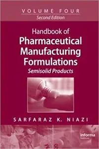 Handbook of Pharmaceutical Manufacturing Formulations, Vol. 4: Semisolid Products (2nd Edition)