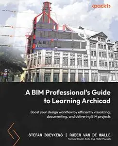 A BIM Professional's Guide to Learning Archicad: Boost your design workflow by efficiently visualizing, documenting, and delive