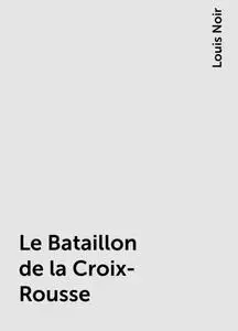 «Le Bataillon de la Croix-Rousse» by Louis Noir